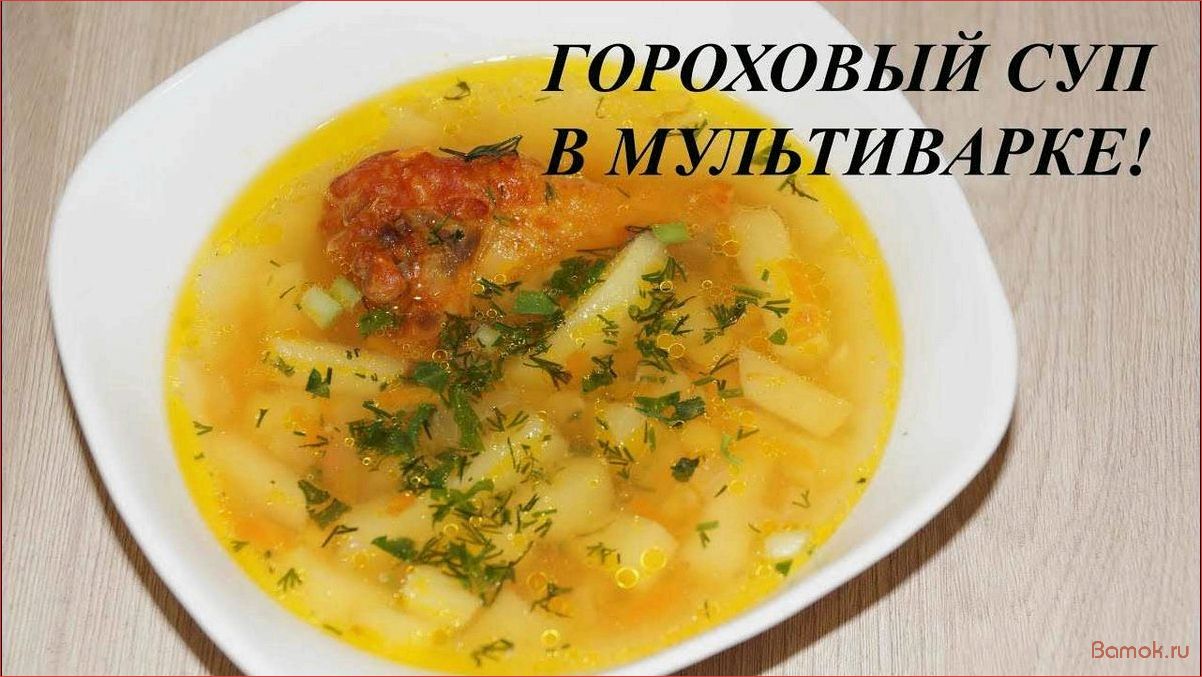 Секрет приготовления вкусного горохового супа в мультиварке — рецепт, советы и хитрости