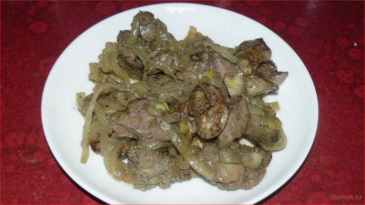Куриная печень, жареная с луком — рецепт приготовления и полезные свойства